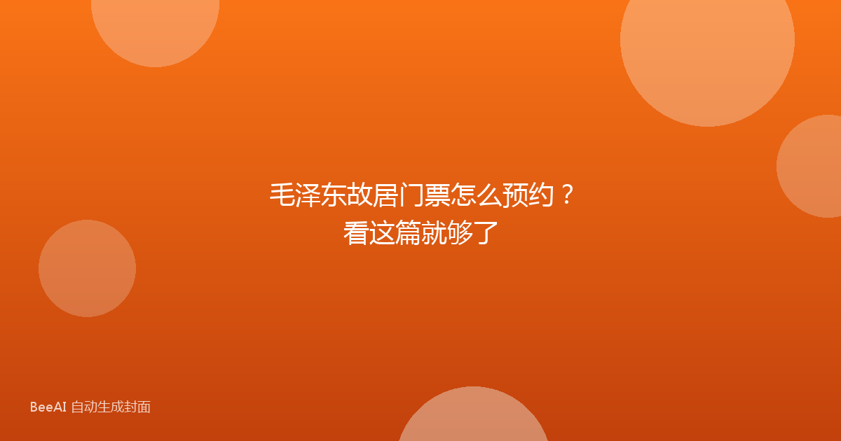 毛泽东故居门票怎么预约？看这篇就够了