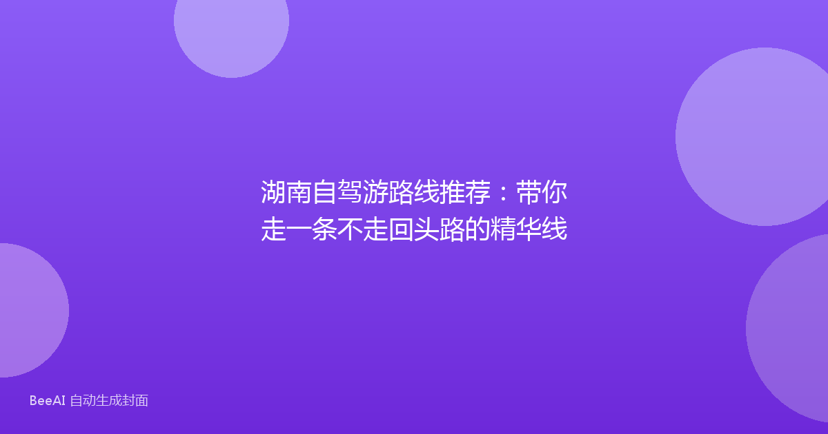 湖南自驾游路线推荐:带你走一条不走回头路的精华线