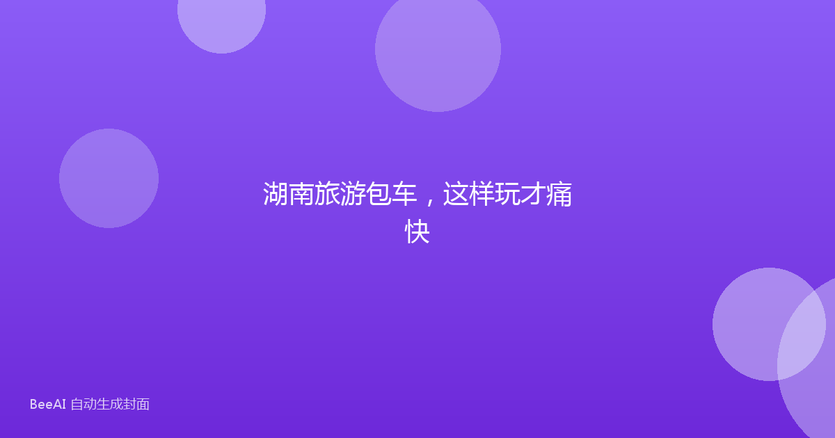 湖南旅游包车，这样玩才痛快