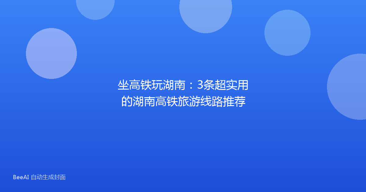 坐高铁玩湖南:3条超实用的湖南高铁旅游线路推荐