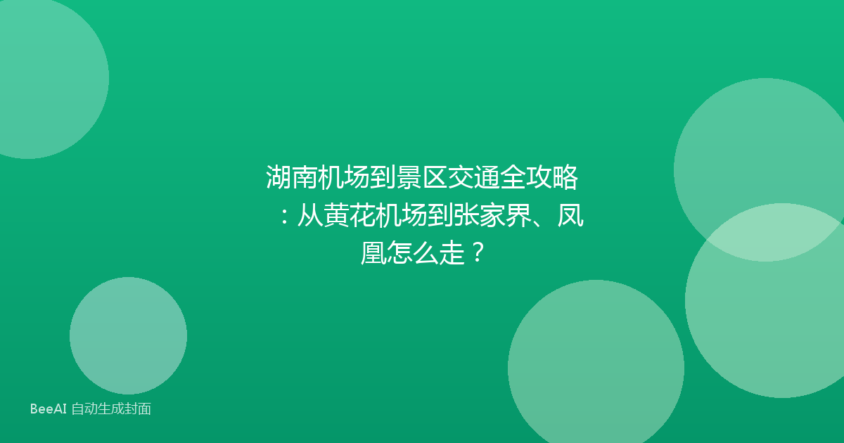 湖南机场到景区交通全攻略：从黄花机场到张家界、凤凰怎么走？