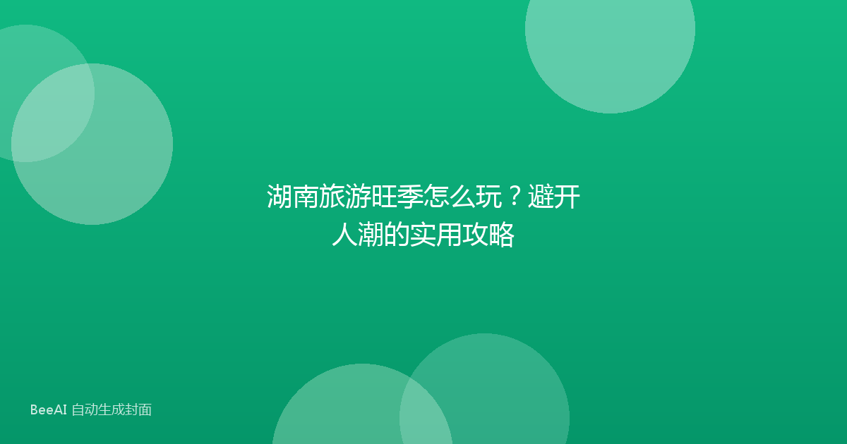 湖南旅游旺季怎么玩？避开人潮的实用攻略