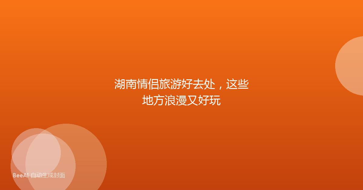 湖南情侣旅游好去处，这些地方浪漫又好玩