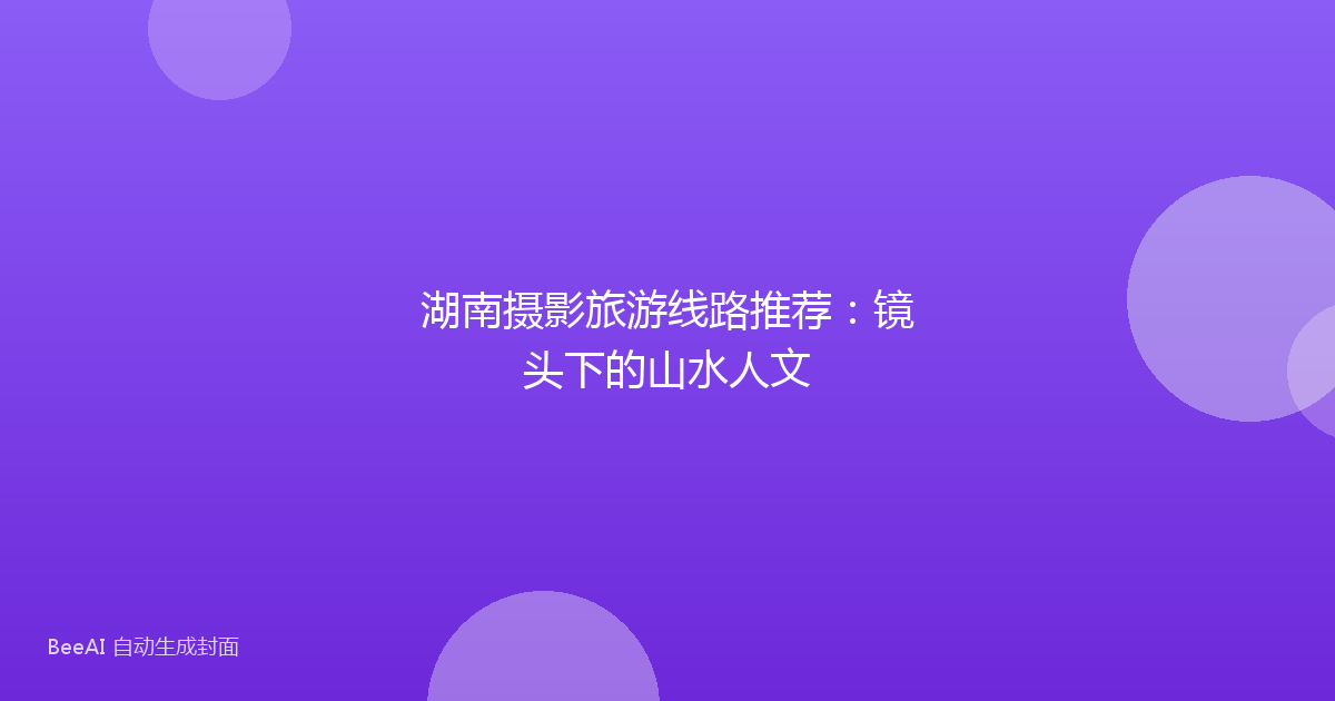 湖南摄影旅游线路推荐：镜头下的山水人文