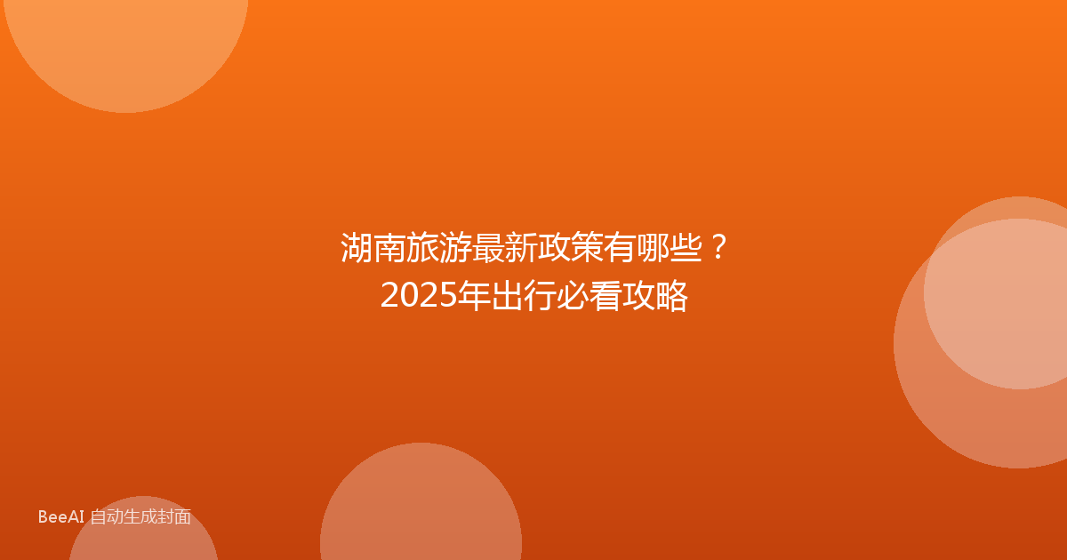湖南旅游最新政策有哪些？2025年出行必看攻略