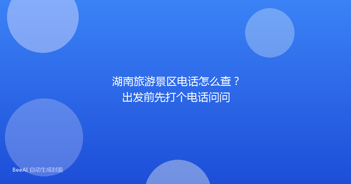 湖南旅游景区电话怎么查？出发前先打个电话问问