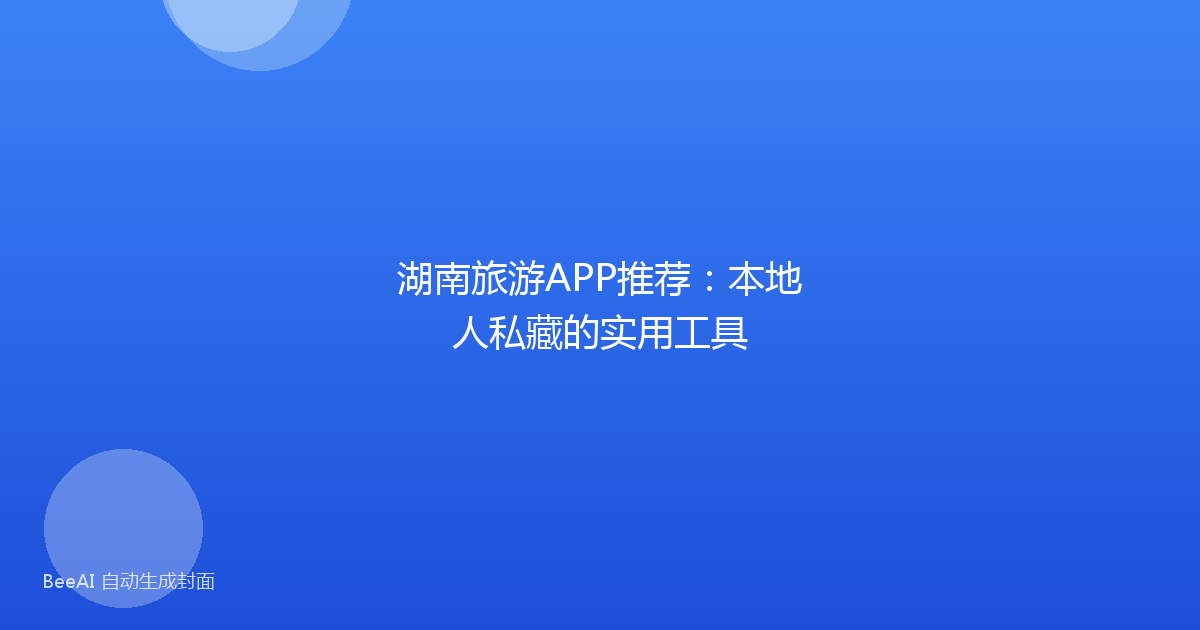 湖南旅游APP推荐：本地人私藏的实用工具