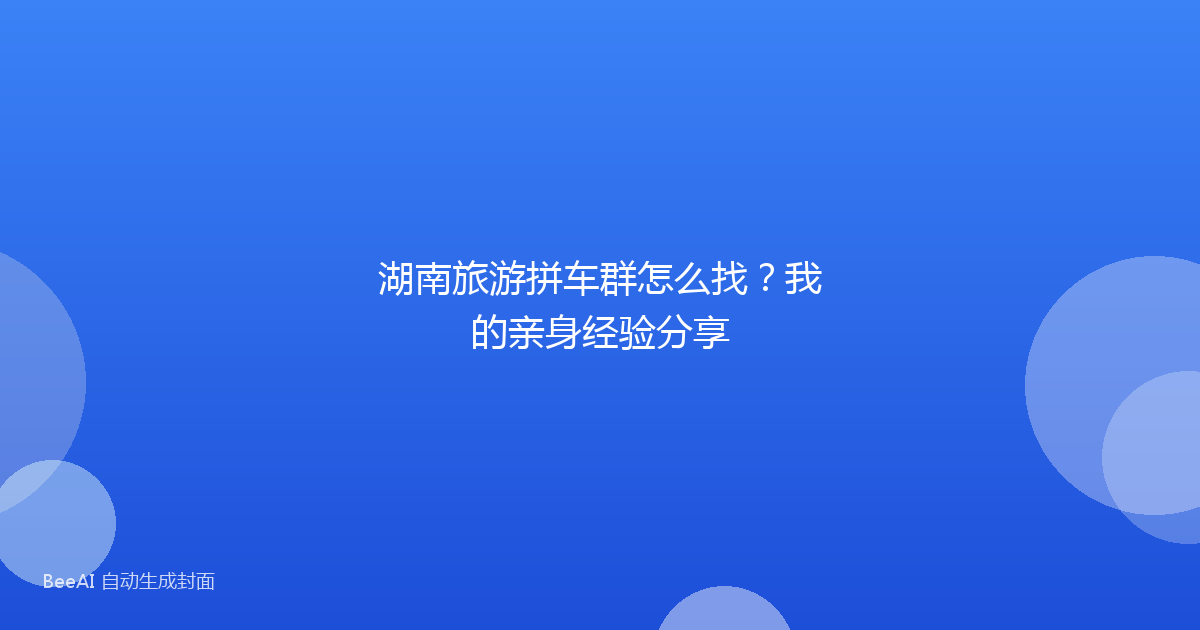 湖南旅游拼车群怎么找？我的亲身经验分享